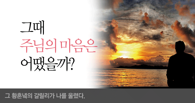 그때 주님의 마음은 어땠을까-그 황혼녁의 갈릴리가 나를 울렸다